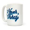 Never Thirsty Coffee Mug Never Thirsty Coffee Mug