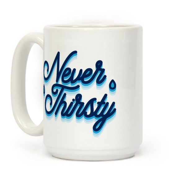 Never Thirsty Coffee Mug Never Thirsty Coffee Mug