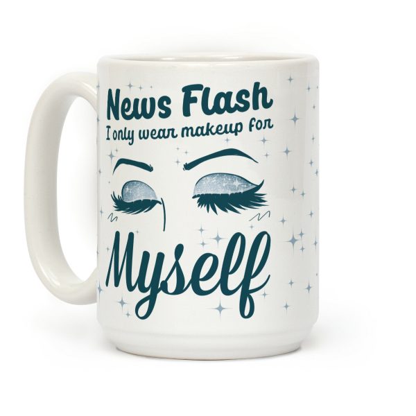 News Flash, I only wear makeup for MYSELF Coffee Mug