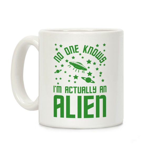 No One Knows I'm Actually An Alien Coffee Mug No One Knows I'm Actually An Alien Coffee Mug