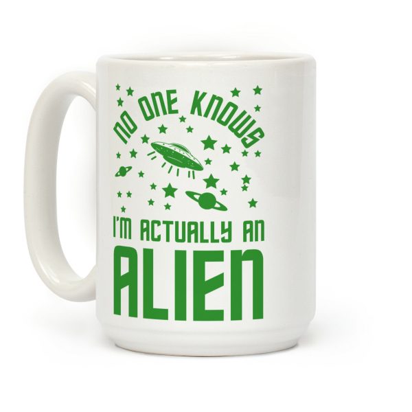No One Knows I'm Actually An Alien Coffee Mug No One Knows I'm Actually An Alien Coffee Mug