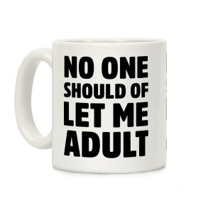 No One Should Let Me Adult Coffee Mug