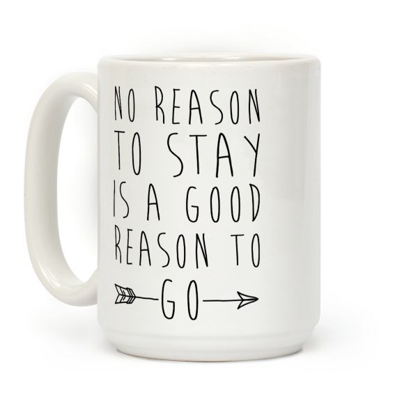 No Reason To Stay Is A Good Reason To Go Coffee Mug
