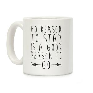 No Reason To Stay Is A Good Reason To Go Coffee Mug