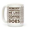 Nobody Understands Me Like Coffee Does Coffee Mug Nobody Understands Me Like Coffee Does Coffee Mug