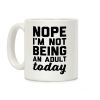 Nope I'm Not Being An Adult Today Coffee Mug Nope I'm Not Being An Adult Today Coffee Mug