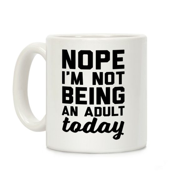 Nope I'm Not Being An Adult Today Coffee Mug Nope I'm Not Being An Adult Today Coffee Mug