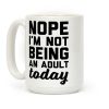 Nope I'm Not Being An Adult Today Coffee Mug Nope I'm Not Being An Adult Today Coffee Mug