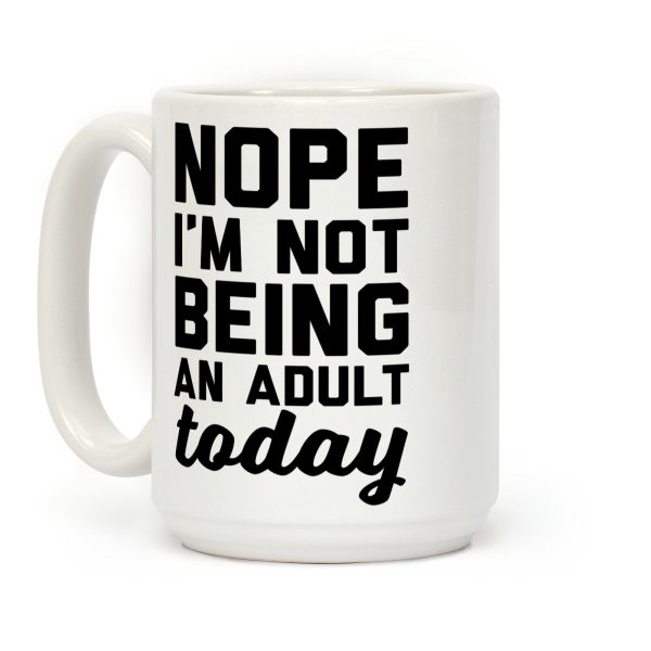 Nope I'm Not Being An Adult Today Coffee Mug Nope I'm Not Being An Adult Today Coffee Mug