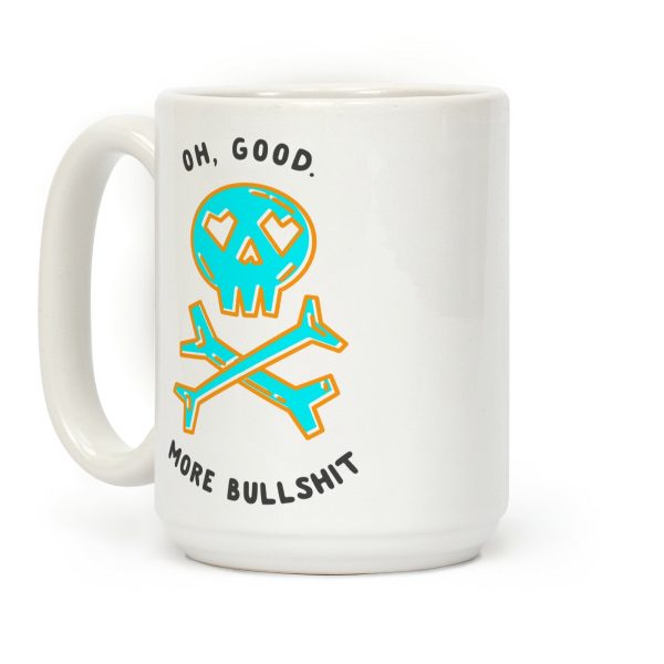 Oh Good More Bullshit Coffee Mug Oh Good More Bullshit Coffee Mug