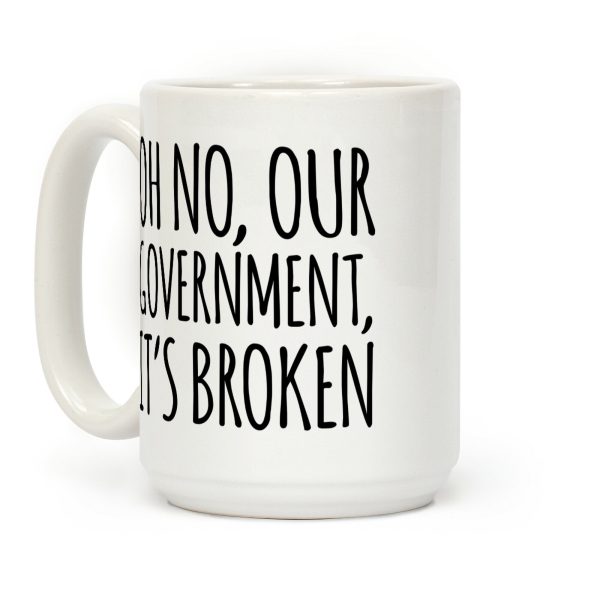 Oh No, Our Government, It's Broken Coffee Mug