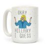 Okay Hillary I Guess Shrugs Coffee Mug