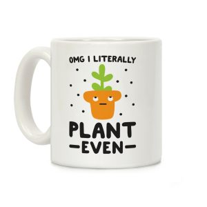 Omg I Literally Plant Even Coffee Mug