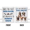Only The Best Dog Dads Get Promoted To Human Dads - Personalized Custom Coffee Mug - DAD241_MG Only The Best Dog Dads Get Promoted To Human Dads - Personalized Custom Coffee Mug - DAD241_MG
