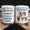 Only The Best Dog Dads Get Promoted To Human Dads - Personalized Custom Coffee Mug - DAD241_MG Only The Best Dog Dads Get Promoted To Human Dads - Personalized Custom Coffee Mug - DAD241_MG