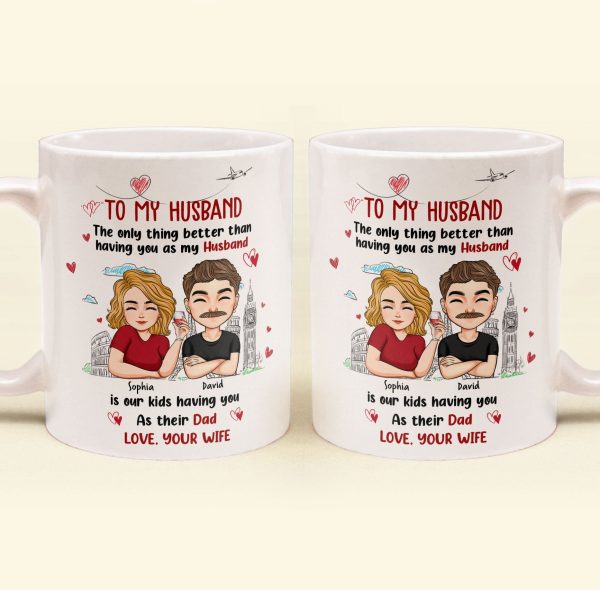 Only Thing Better Than Having You As Husband Is Our Kids Having You As Dad - Personalized Mug Only Thing Better Than Having You As Husband Is Our Kids Having You As Dad - Personalized Mug
