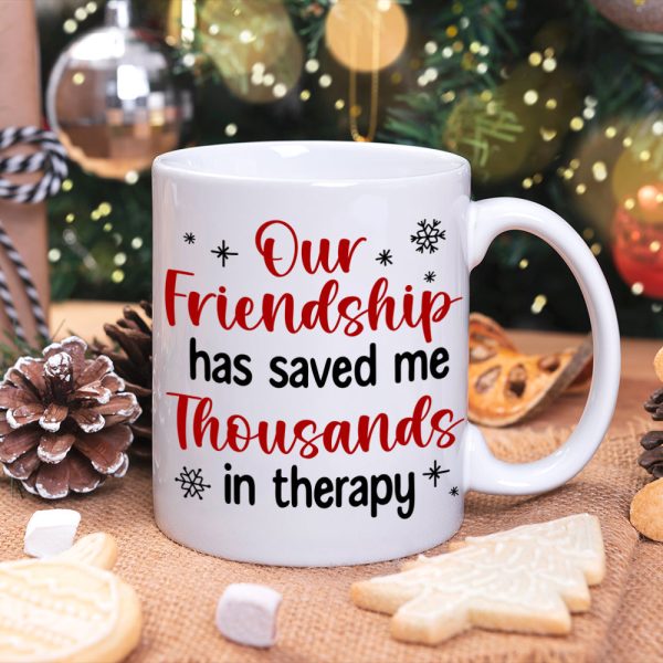 Our Friendship Has Saved Me Thousands In Therapy, Personalized Coffee Mug, Gift For Friends Our Friendship Has Saved Me Thousands In Therapy, Personalized Coffee Mug, Gift For Friends