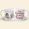 Our Friendship Has Saved Me Thousands In Therapy, Personalized Coffee Mug, Gift For Friends Our Friendship Has Saved Me Thousands In Therapy, Personalized Coffee Mug, Gift For Friends