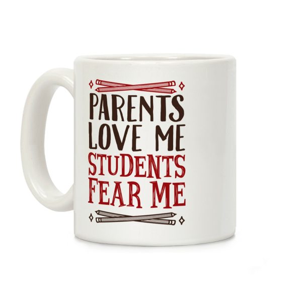 Parents Love Me, Students Fear Me Coffee Mug Parents Love Me, Students Fear Me Coffee Mug