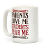 Parents Love Me, Students Fear Me Coffee Mug Parents Love Me, Students Fear Me Coffee Mug