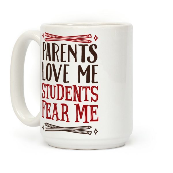 Parents Love Me, Students Fear Me Coffee Mug Parents Love Me, Students Fear Me Coffee Mug