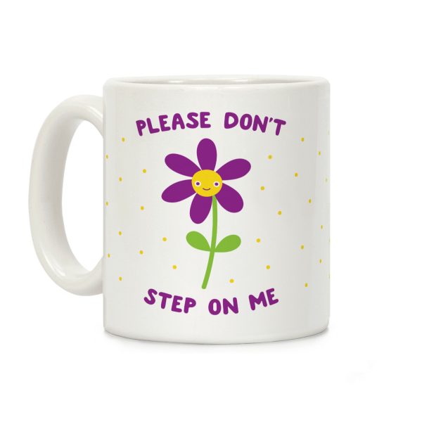 Please Don't Step On Me Flower Coffee Mug Please Don't Step On Me Flower Coffee Mug