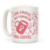 Pro-Choice Pro-Feminism Pro-Coffee Coffee Mug Pro-Choice Pro-Feminism Pro-Coffee Coffee Mug