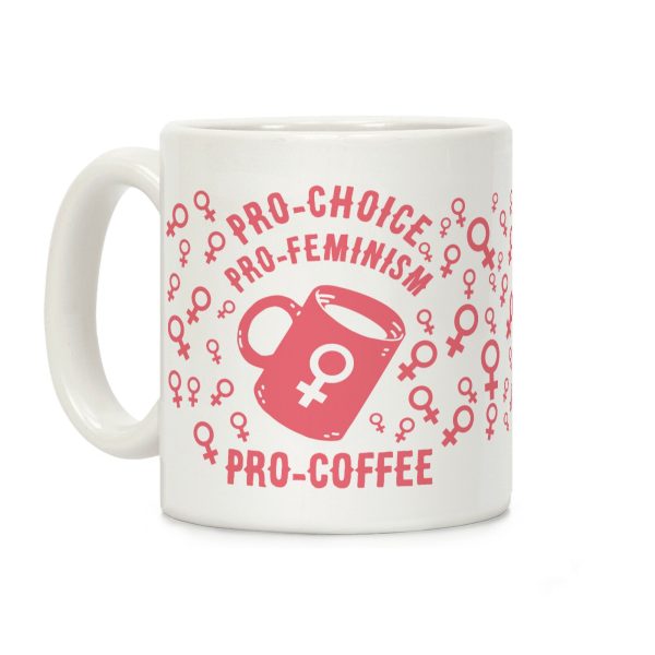 Pro-Choice Pro-Feminism Pro-Coffee Coffee Mug Pro-Choice Pro-Feminism Pro-Coffee Coffee Mug