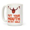 Put Your Mouth on My Hole Coffee Mug Put Your Mouth on My Hole Coffee Mug