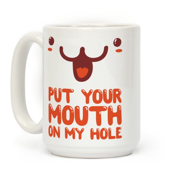 Put Your Mouth on My Hole Coffee Mug Put Your Mouth on My Hole Coffee Mug