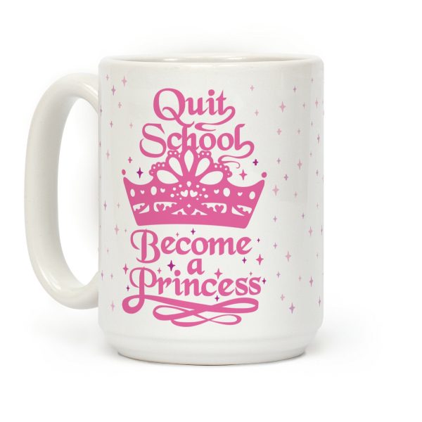 Quit School, Become A Princess Coffee Mug Quit School, Become A Princess Coffee Mug