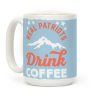 Real Patriots Drink Coffee Coffee Mug Real Patriots Drink Coffee Coffee Mug
