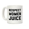 Respect Women Juice Coffee Mug Respect Women Juice Coffee Mug