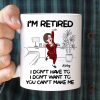Retired I Don't Want To I Don't Have To Personalized Mug, Funny Retirement Gift For Colleagues, Mom, Dad
