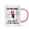Retired I Don't Want To I Don't Have To Personalized Mug, Funny Retirement Gift For Colleagues, Mom, Dad