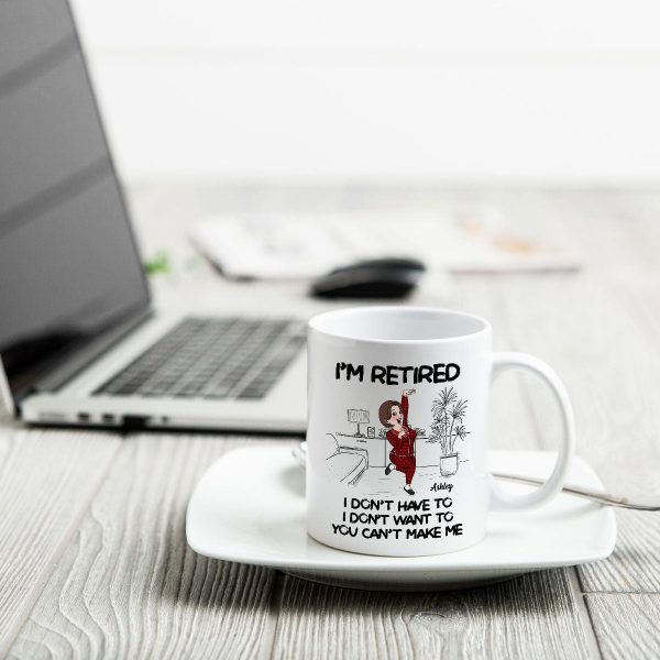 Retired I Don't Want To I Don't Have To Personalized Mug, Funny Retirement Gift For Colleagues, Mom, Dad