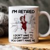 Retired I Don't Want To I Don't Have To Personalized Mug, Funny Retirement Gift For Colleagues, Mom, Dad