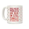 Roses Are Red, Violets Are Blue, I'm Still Single So There's That Coffee Mug Roses Are Red, Violets Are Blue, I'm Still Single So There's That Coffee Mug