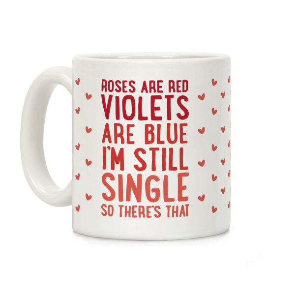 Roses Are Red, Violets Are Blue, I'm Still Single So There's That Coffee Mug Roses Are Red, Violets Are Blue, I'm Still Single So There's That Coffee Mug