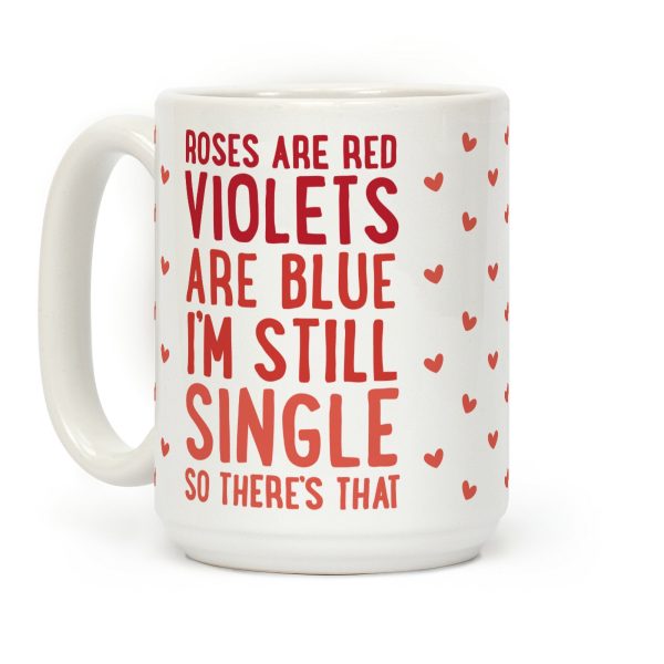 Roses Are Red, Violets Are Blue, I'm Still Single So There's That Coffee Mug Roses Are Red, Violets Are Blue, I'm Still Single So There's That Coffee Mug