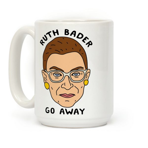 Ruth Bader Go Away Coffee Mug Ruth Bader Go Away Coffee Mug
