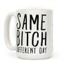 Same Bitch Different Day Coffee Mug
