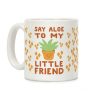 Say Aloe to my Little Friend Coffee Mug Say Aloe to my Little Friend Coffee Mug