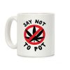 Say Not to Pot Coffee Mug Say Not to Pot Coffee Mug