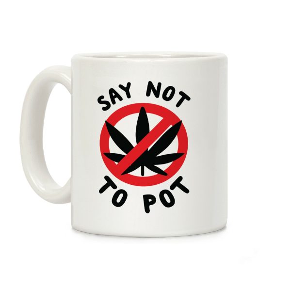 Say Not to Pot Coffee Mug Say Not to Pot Coffee Mug