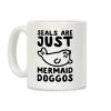 Seals Are Just Mermaid Doggos Coffee Mug Seals Are Just Mermaid Doggos Coffee Mug