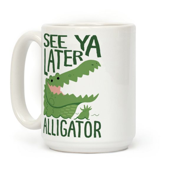 See Ya Later, Alligator Coffee Mug See Ya Later, Alligator Coffee Mug