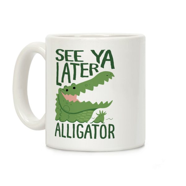 See Ya Later, Alligator Coffee Mug See Ya Later, Alligator Coffee Mug