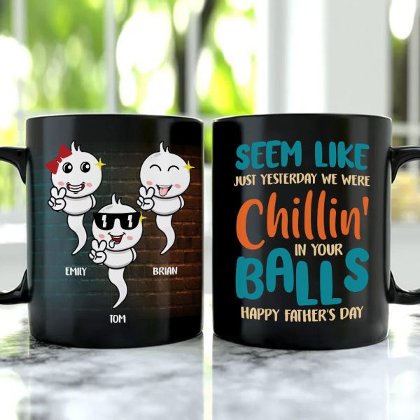 Seem Like Just Yesterday We Were Chillin' In Your Balls, Personalized Coffee Mug, Gift For Dad Seem Like Just Yesterday We Were Chillin' In Your Balls, Personalized Coffee Mug, Gift For Dad