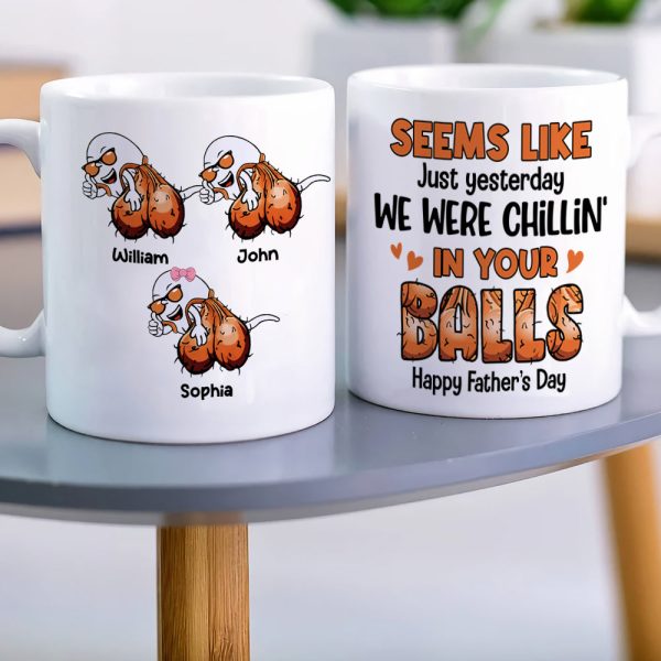 Seems Like Just Yesterday We Were Chillin' In Your Balls, Personalized Mug, Gift For Dad, Father's Day Gift
